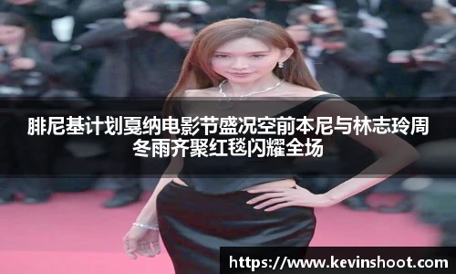 壹号大舞台腓尼基计划戛纳电影节盛况空前本尼与林志玲周冬雨齐聚红毯闪耀全场